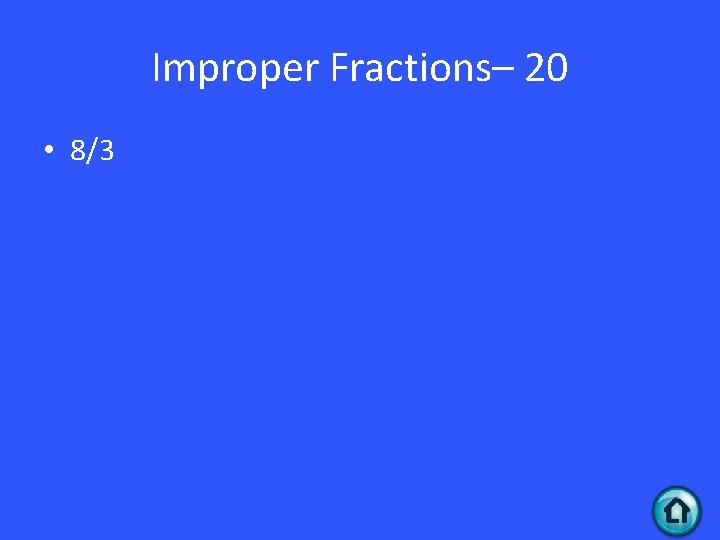 Improper Fractions– 20 • 8/3 