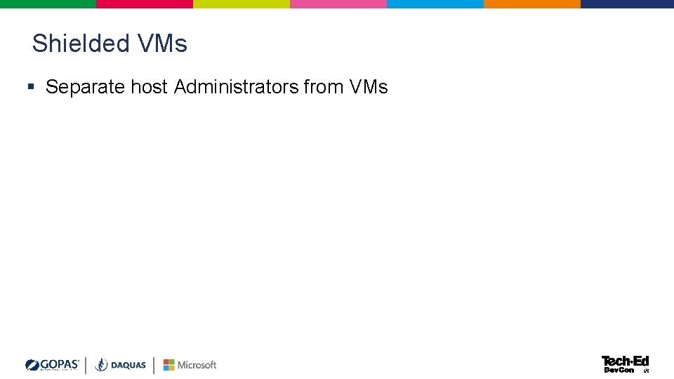 Shielded VMs § Separate host Administrators from VMs Shielded VMs § Separate host Administrators from VMs