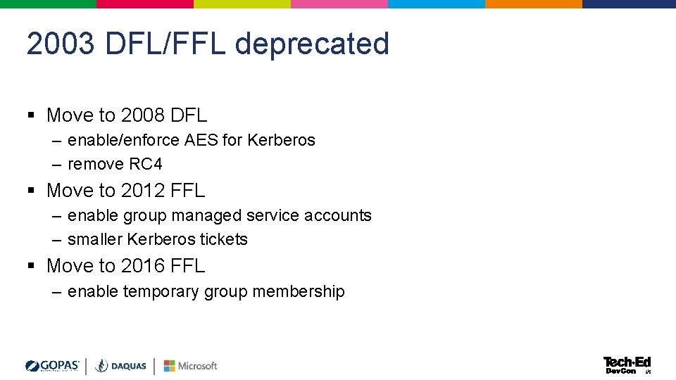 2003 DFL/FFL deprecated § Move to 2008 DFL – enable/enforce AES for Kerberos – 2003 DFL/FFL deprecated § Move to 2008 DFL – enable/enforce AES for Kerberos –