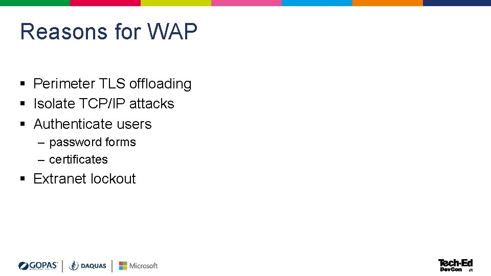Reasons for WAP § Perimeter TLS offloading § Isolate TCP/IP attacks § Authenticate users Reasons for WAP § Perimeter TLS offloading § Isolate TCP/IP attacks § Authenticate users