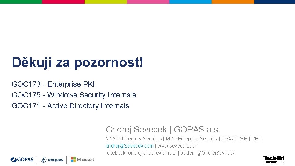 Děkuji za pozornost! GOC 173 - Enterprise PKI GOC 175 - Windows Security Internals Děkuji za pozornost! GOC 173 - Enterprise PKI GOC 175 - Windows Security Internals