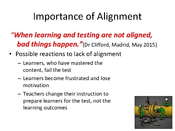 Importance of Alignment “When learning and testing are not aligned, bad things happen. ”(Dr