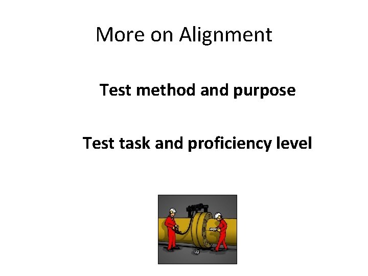 More on Alignment Test method and purpose Test task and proficiency level 