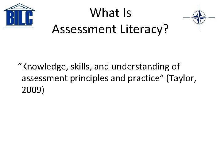 What Is Assessment Literacy? “Knowledge, skills, and understanding of assessment principles and practice” (Taylor,