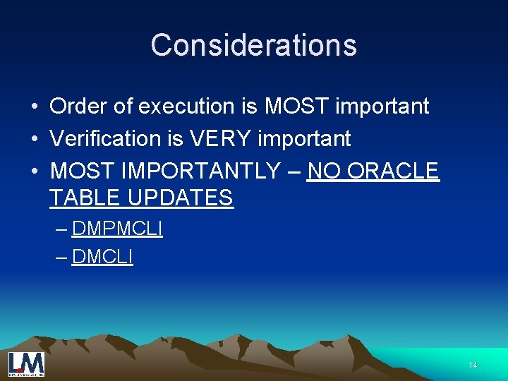 Considerations • Order of execution is MOST important • Verification is VERY important •