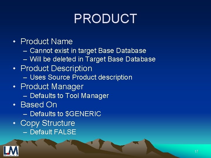 PRODUCT • Product Name – Cannot exist in target Base Database – Will be