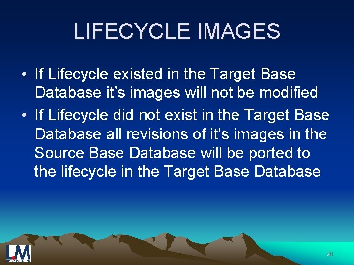 LIFECYCLE IMAGES • If Lifecycle existed in the Target Base Database it’s images will