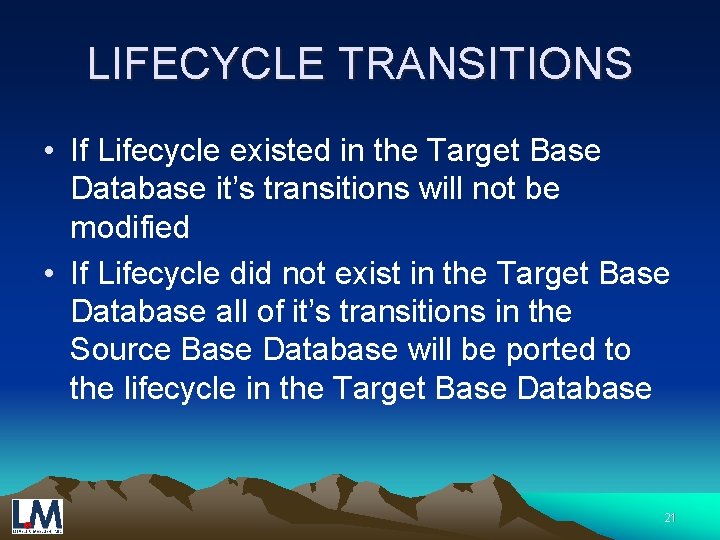 LIFECYCLE TRANSITIONS • If Lifecycle existed in the Target Base Database it’s transitions will