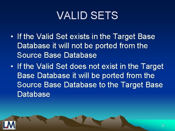 VALID SETS • If the Valid Set exists in the Target Base Database it