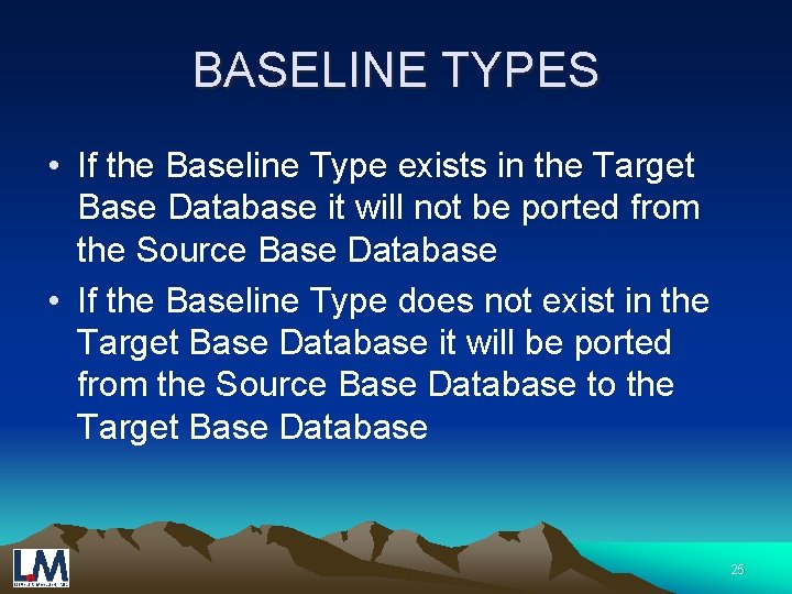 BASELINE TYPES • If the Baseline Type exists in the Target Base Database it