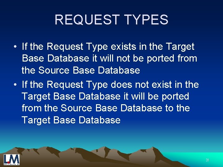 REQUEST TYPES • If the Request Type exists in the Target Base Database it