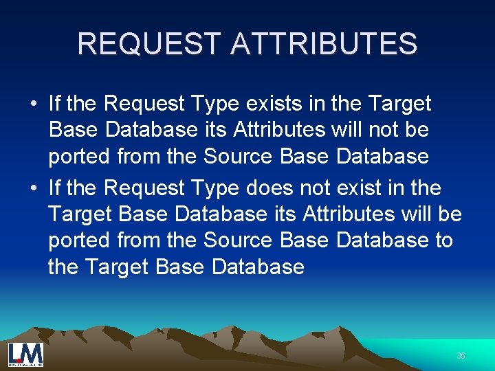 REQUEST ATTRIBUTES • If the Request Type exists in the Target Base Database its