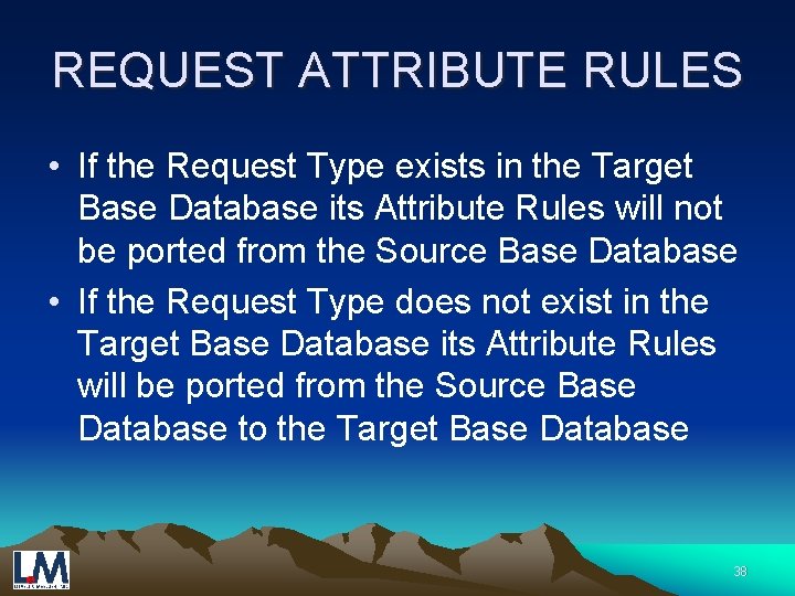 REQUEST ATTRIBUTE RULES • If the Request Type exists in the Target Base Database