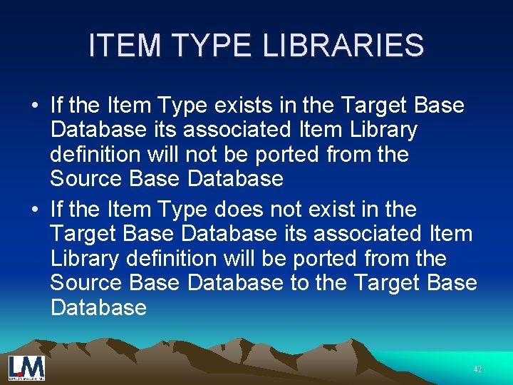 ITEM TYPE LIBRARIES • If the Item Type exists in the Target Base Database