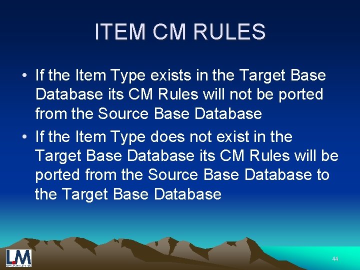 ITEM CM RULES • If the Item Type exists in the Target Base Database