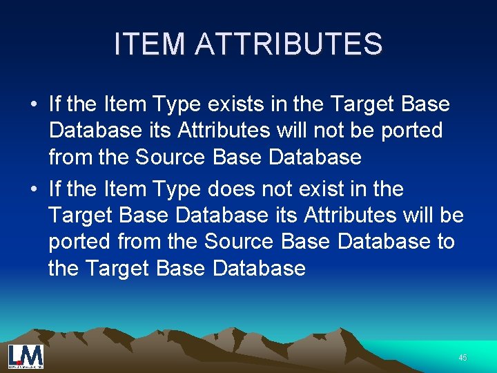 ITEM ATTRIBUTES • If the Item Type exists in the Target Base Database its