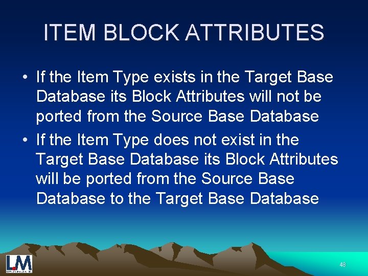 ITEM BLOCK ATTRIBUTES • If the Item Type exists in the Target Base Database