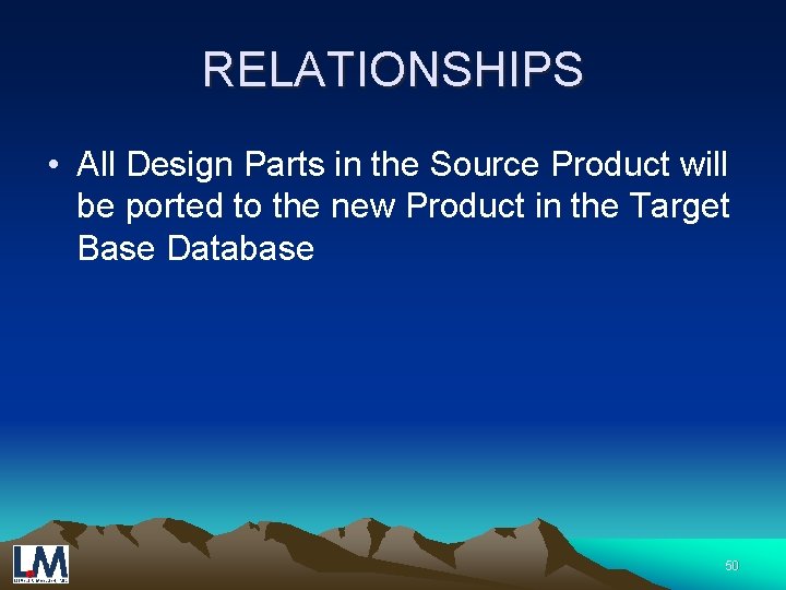 RELATIONSHIPS • All Design Parts in the Source Product will be ported to the