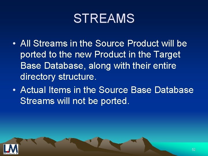 STREAMS • All Streams in the Source Product will be ported to the new