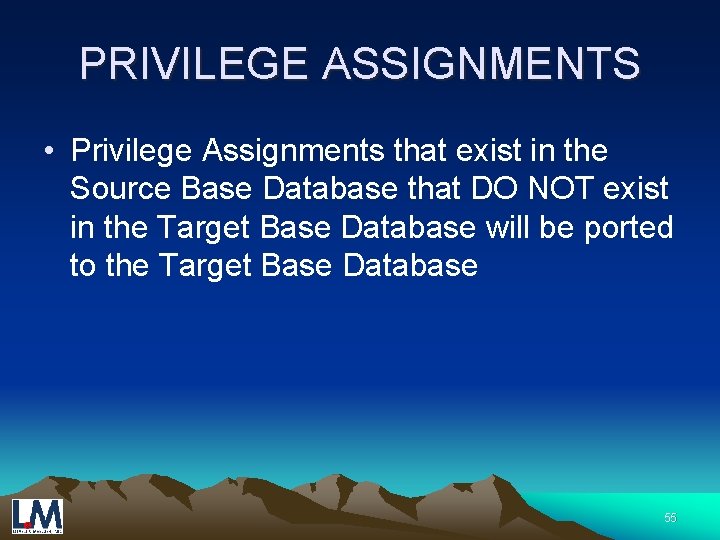 PRIVILEGE ASSIGNMENTS • Privilege Assignments that exist in the Source Base Database that DO