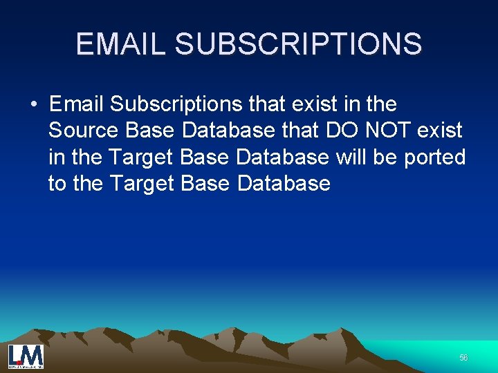 EMAIL SUBSCRIPTIONS • Email Subscriptions that exist in the Source Base Database that DO