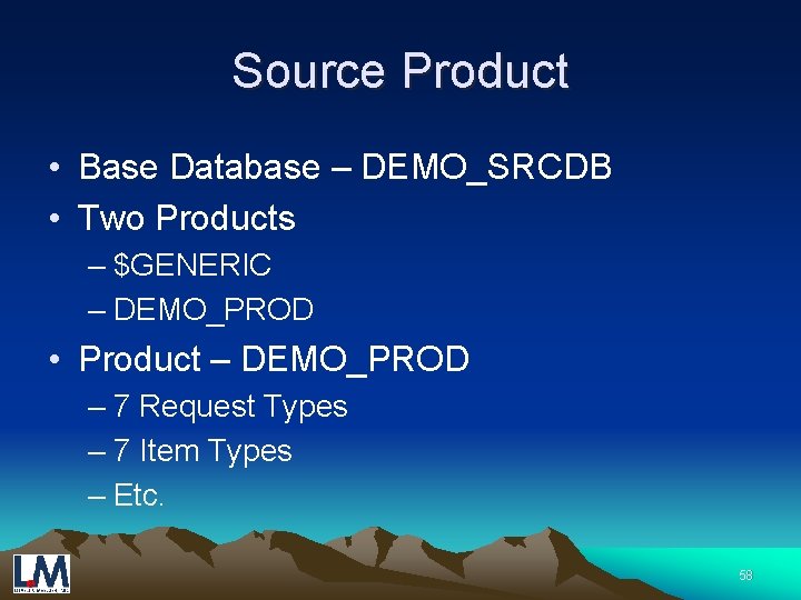 Source Product • Base Database – DEMO_SRCDB • Two Products – $GENERIC – DEMO_PROD