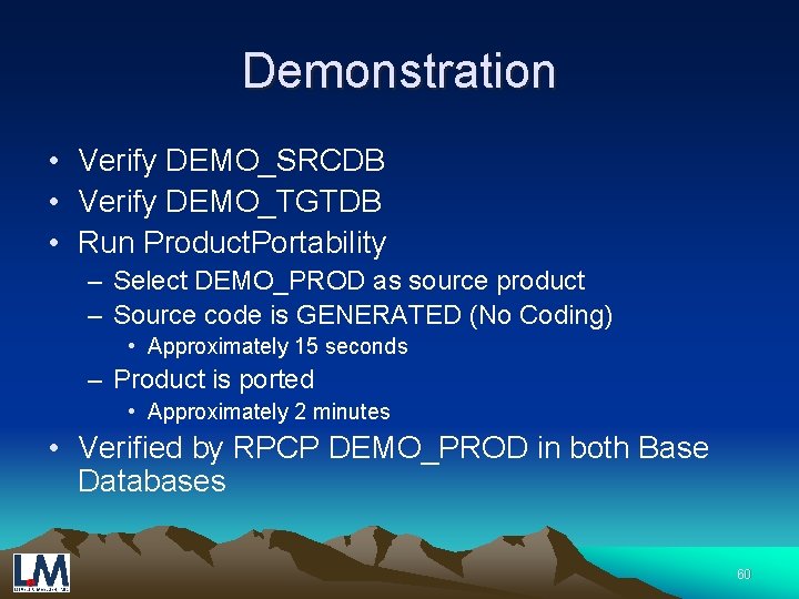 Demonstration • Verify DEMO_SRCDB • Verify DEMO_TGTDB • Run Product. Portability – Select DEMO_PROD