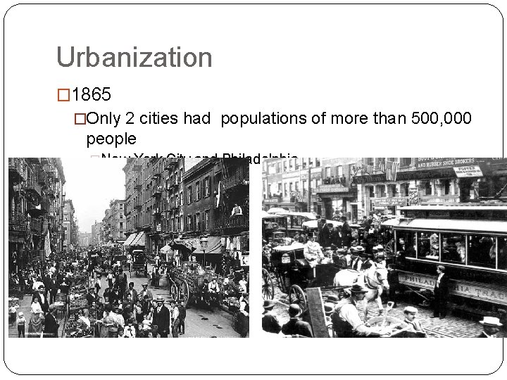 Urbanization � 1865 �Only 2 cities had populations of more than 500, 000 people
