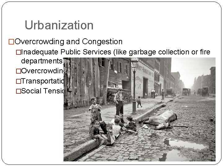Urbanization �Overcrowding and Congestion �Inadequate Public Services (like garbage collection or fire departments) �Overcrowding