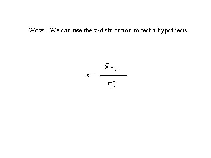 Wow! We can use the z-distribution to test a hypothesis. _ X- z= X-