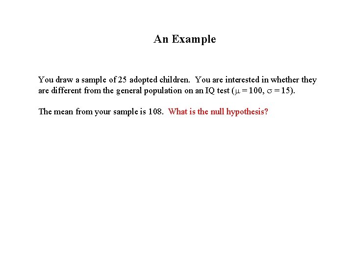 An Example You draw a sample of 25 adopted children. You are interested in