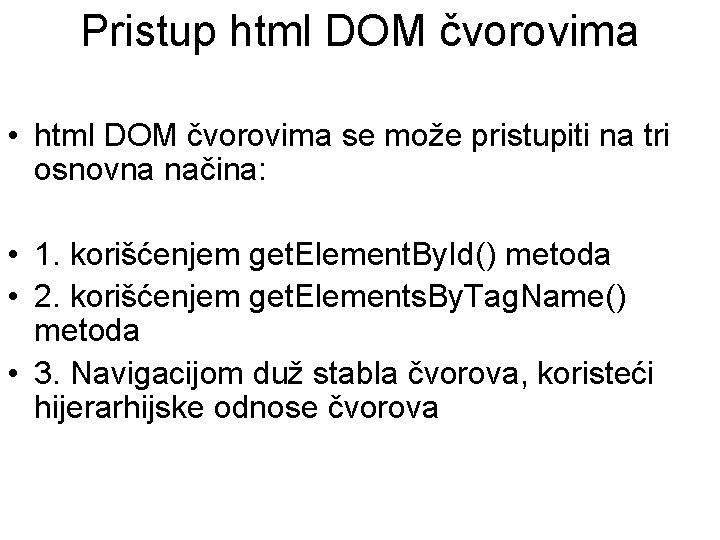 Pristup html DOM čvorovima • html DOM čvorovima se može pristupiti na tri osnovna