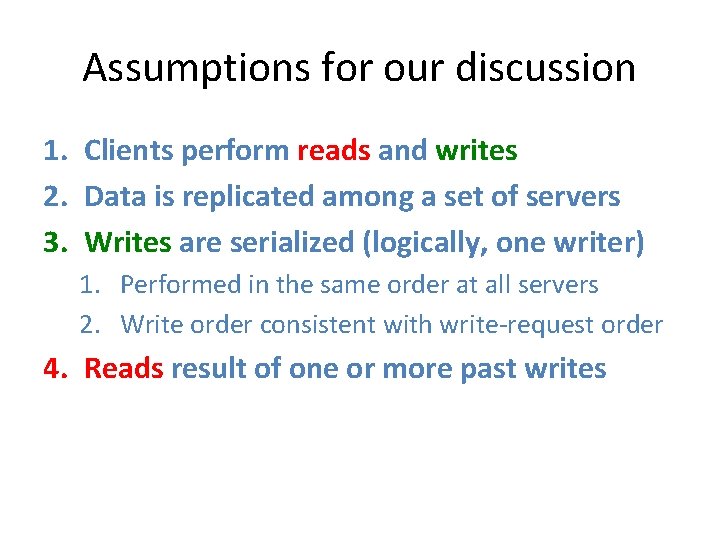 Assumptions for our discussion 1. Clients perform reads and writes 2. Data is replicated