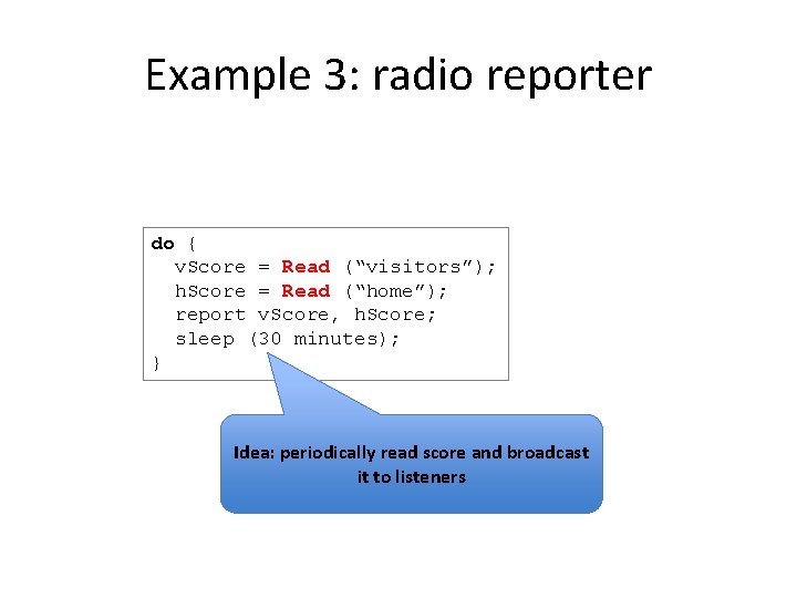 Example 3: radio reporter do { v. Score = Read (“visitors”); h. Score =