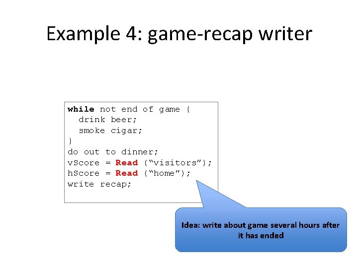 Example 4: game-recap writer while not end of game { drink beer; smoke cigar;