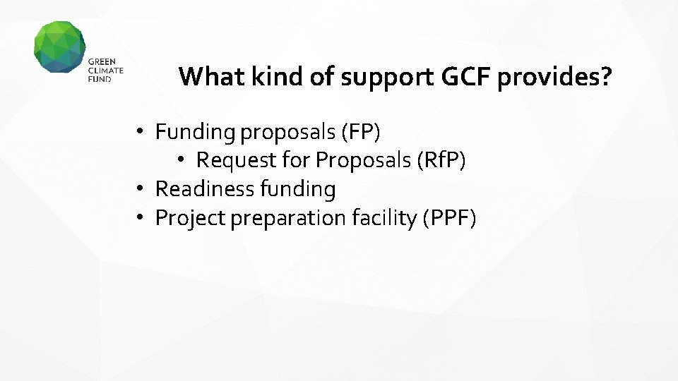 What kind of support GCF provides? • Funding proposals (FP) • Request for Proposals