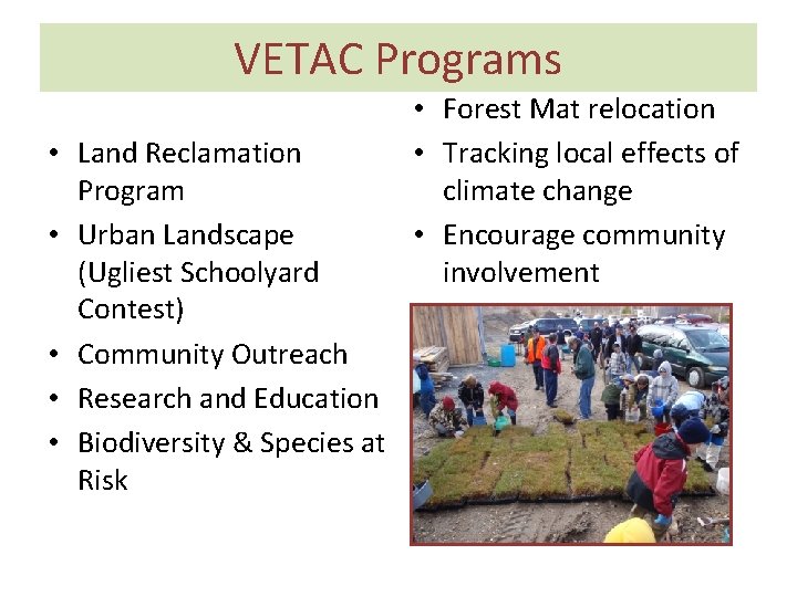 VETAC Programs • Land Reclamation Program • Urban Landscape (Ugliest Schoolyard Contest) • Community