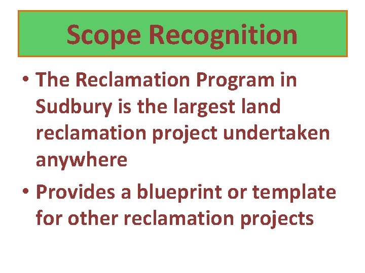 Scope Recognition • The Reclamation Program in Sudbury is the largest land reclamation project