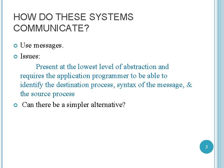 HOW DO THESE SYSTEMS COMMUNICATE? Use messages. Issues: Present at the lowest level of