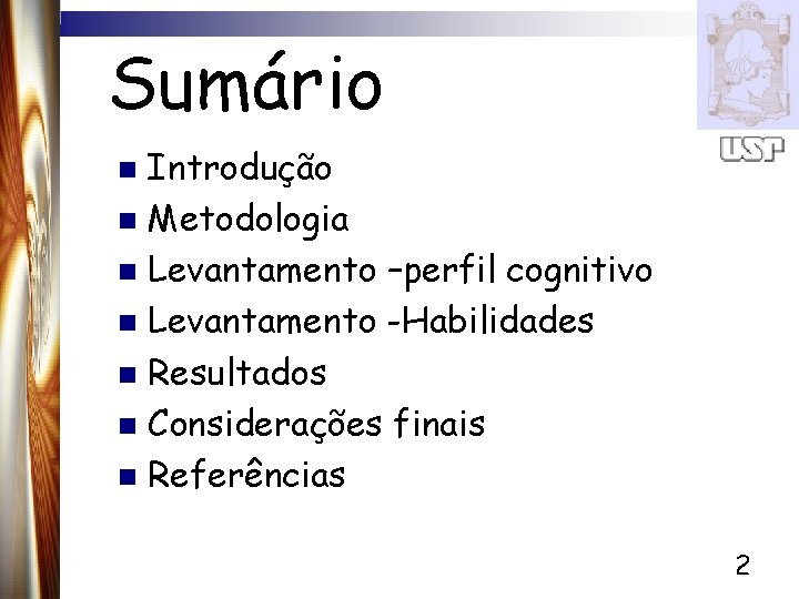 Sumário Introdução n Metodologia n Levantamento –perfil cognitivo n Levantamento -Habilidades n Resultados n