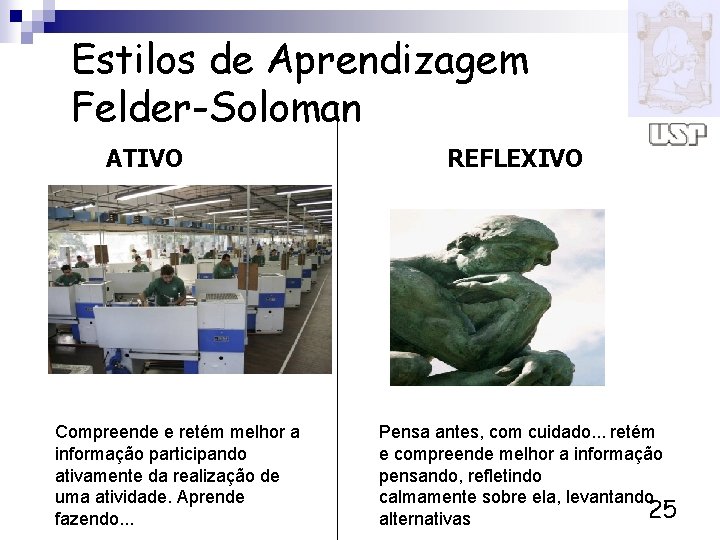 Estilos de Aprendizagem Felder-Soloman ATIVO Compreende e retém melhor a informação participando ativamente da