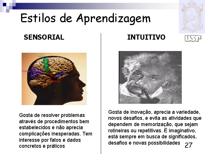 Estilos de Aprendizagem SENSORIAL Gosta de resolver problemas através de procedimentos bem estabelecidos e