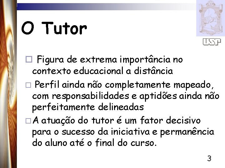 O Tutor ¨ Figura de extrema importância no contexto educacional a distância ¨ Perfil