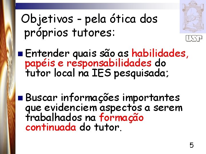 Objetivos - pela ótica dos próprios tutores: n Entender quais são as habilidades, papéis