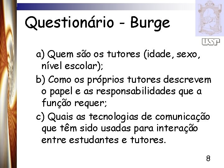 Questionário - Burge a) Quem são os tutores (idade, sexo, nível escolar); b) Como
