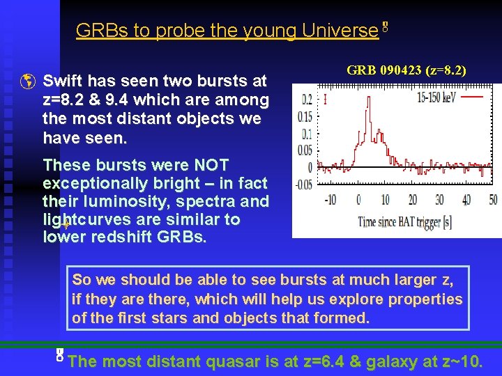 GRBs to probe the young Universe Swift has seen two bursts at z=8. 2