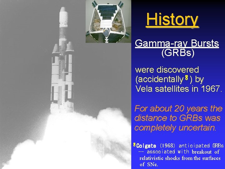 History Gamma-ray Bursts (GRBs) were discovered (accidentally ) by Vela satellites in 1967. For