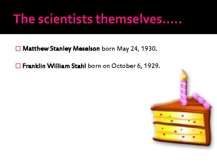 The scientists themselves…. . � Matthew Stanley Meselson born May 24, 1930. � Franklin