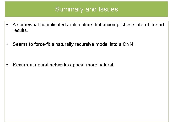 Summary and Issues • A somewhat complicated architecture that accomplishes state-of-the-art results. • Seems