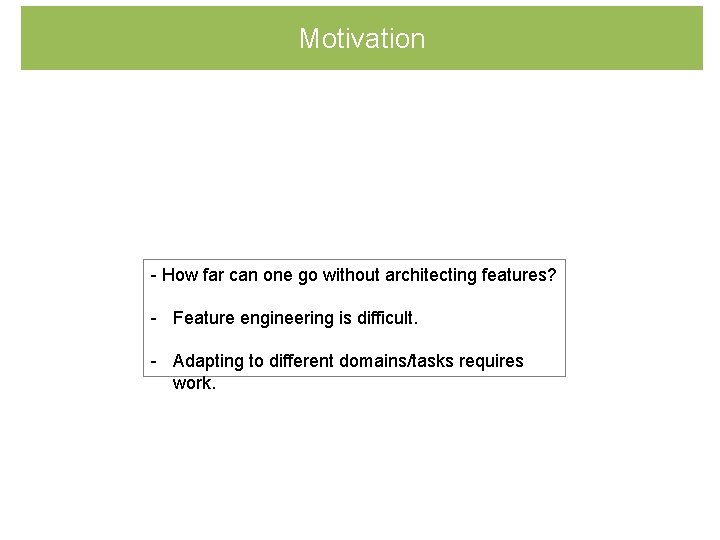 Motivation - How far can one go without architecting features? - Feature engineering is